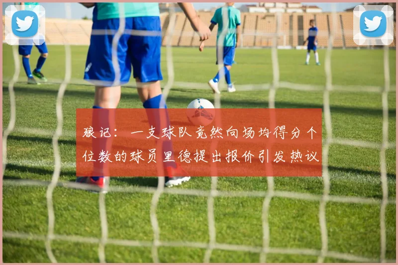 狼记：一支球队竟然向场均得分个位数的球员里德提出报价引发热议